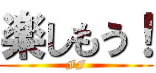 楽しもう！ (FF)