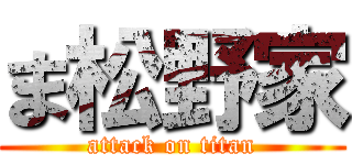 ま松野家 (attack on titan)