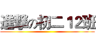 進撃の初二１２班 ()