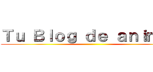 Ｔｕ Ｂｌｏｇ ｄｅ ａｎｉｍｅｓ ()