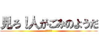 見ろ！人がごみのようだ (いいぞぉ！)