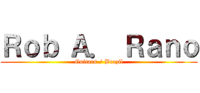 Ｒｏｂ Ａ． Ｒａｎｏ (Guitars / Brazil)