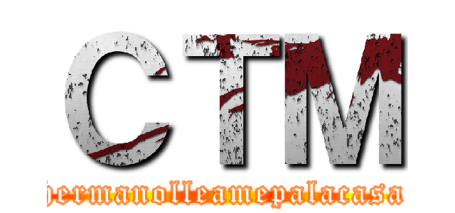ＣＴＭ (hermanolleamepalacasa)