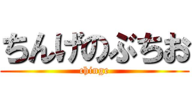 ちんげのぶちお (chinge)