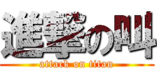 進撃の叫 (attack on titan)