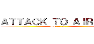 ＡＴＴＡＣＫ ＴＯ ＡＩＲＴＯＮ (attack on titan)