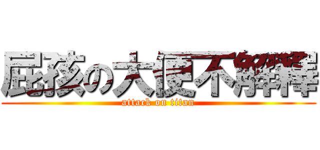 屁孩の大便不解釋 (attack on titan)