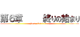 第６章     終りの始まり (No.6   End is start)
