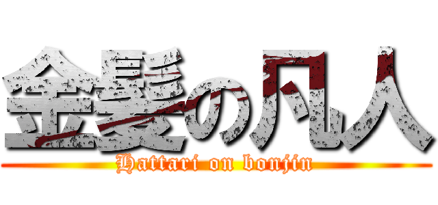 金髪の凡人 (Hattari on bonjin)