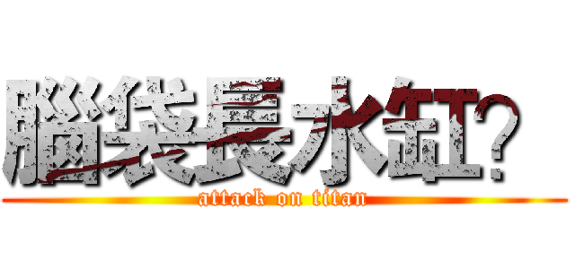腦袋長水缸？ (attack on titan)
