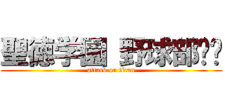 聖徳学園 野球部⚾️ (attack on titan)