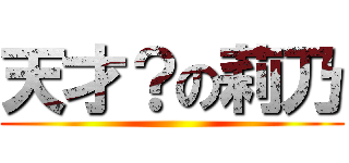 天才？の莉乃 ()