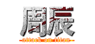 周辰 (attack on titan)