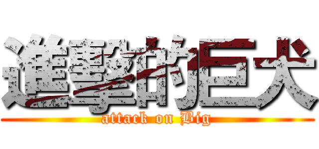 進擊的巨犬 (attack on Big)