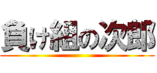 負け組の次郎 ()