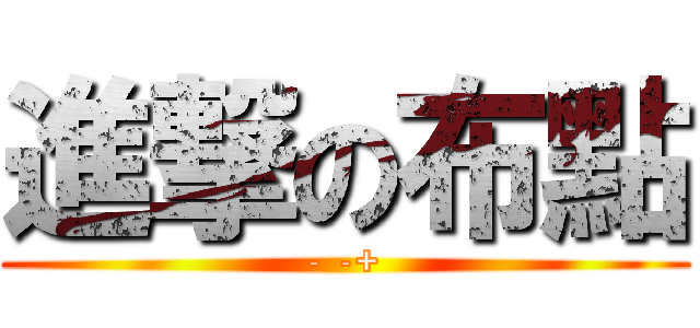 進撃の布點 (- -+)
