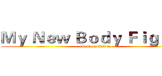 Ｍｙ Ｎｅｗ Ｂｏｄｙ Ｆｉｇｕｒｅ (attack on Kelvin)