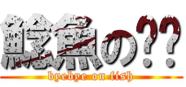 鯰魚の掰掰 (byebye on fish)