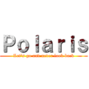 Ｐｏｌａｒｉｓ (Let's go and never look back)