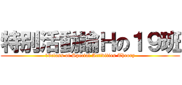 特別活動論Ｈの１９班 (19class of Special Activities Theory)