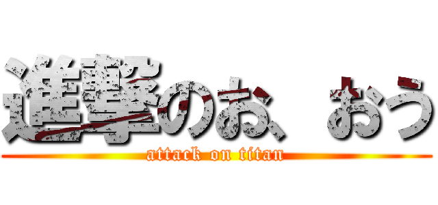 進撃のお、おう (attack on titan)