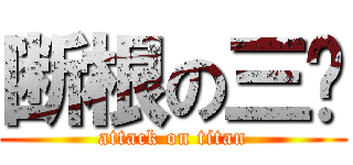 断根の三级 (attack on titan)