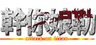幹你娘勒 (attack on titan)