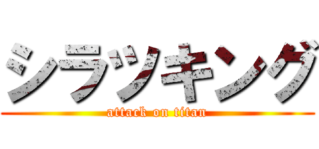 シラツキング (attack on titan)