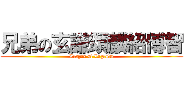 兄弟の玄謙頌麟紹博智 (League of Legends)