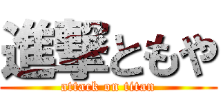 進撃ともや (attack on titan)