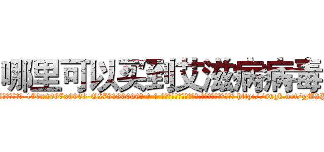 哪里可以买到艾滋病病毒 (哪里可以买到艾滋病病毒【电-186x2687x6963-Q278180069元-吉-药-业】我们做的是长期生意,靠的是老客户长期支持 http://sngk.net/gM2PUN
)