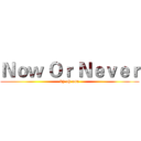 Ｎｏｗ Ｏｒ Ｎｅｖｅｒ (by ah one)