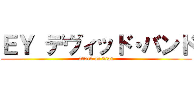 ＥＹ デヴィッド・バンド (attack on titan)