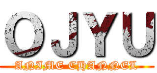 ＯＪＹＵ (ANIME CHANNEL)