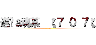 進擊ａ魂某  ζ７ ０ ７ζ (ζL〃X〃Rζ)