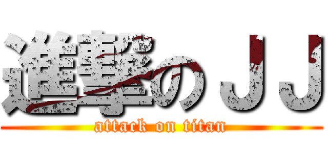 進撃のＪＪ (attack on titan)