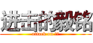 进击的毅铭 (attack on 毅铭)