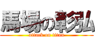 馬場の彰弘 (attack on titan)