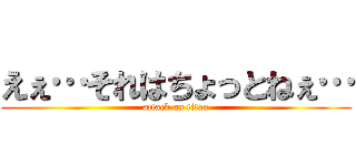 えぇ…それはちょっとねぇ… (attack on titan)