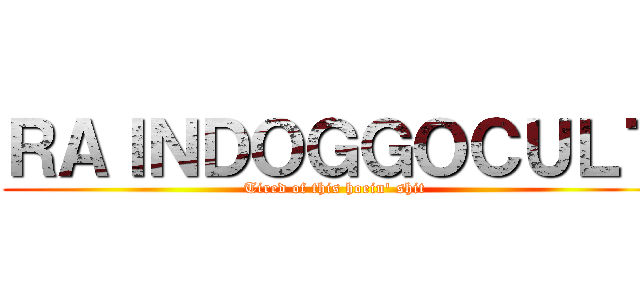 ＲＡＩＮＤＯＧＧＯＣＵＬＴ (Tired of this hoein' shit)