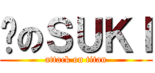 屌のＳＵＫＩ (attack on titan)