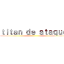 ｔｉｔａｎ ｄｅ ａｔａｑｕｅ ()