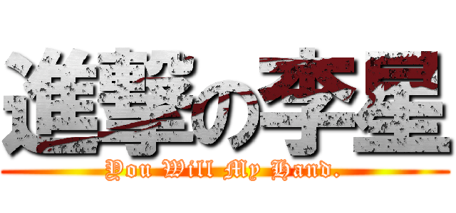 進撃の李星 (You Will My Hand.)