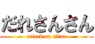 だれさんさん (attack on titan)