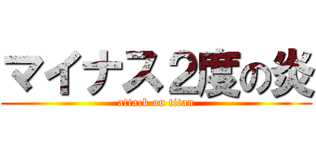 マイナス２度の炎 (attack on titan)