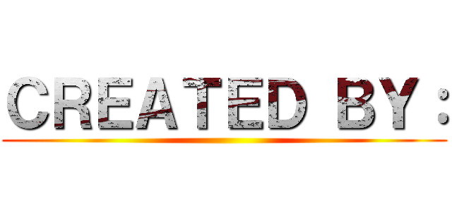 ＣＲＥＡＴＥＤ ＢＹ： ()