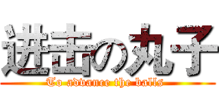 进击の丸子 (To advance the balls )