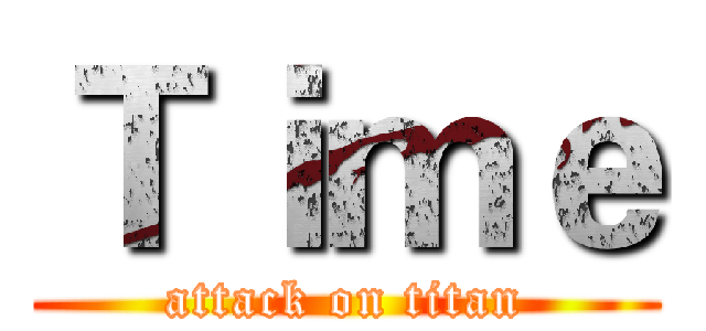 Ｔｉｍｅ (attack on titan)