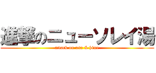 進撃のニューソレイ湯 (attack on usa & hime)