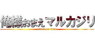 俺様おまえマルカジリ (attack on titan)